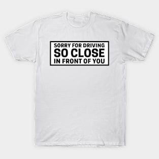 Sorry For Driving So Close In Front Of You, Funny Car Bumper T-Shirt
